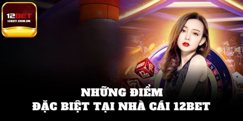 Những điểm đặc biệt tại nhà cái 12bet