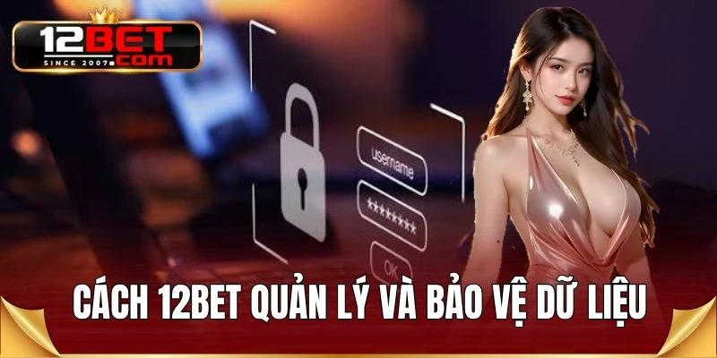 Cách 12BET quản lý và bảo vệ dữ liệu