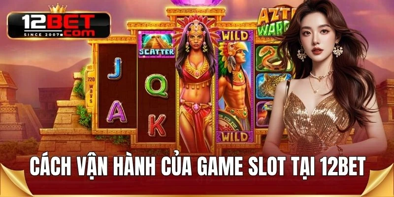 Cách vận hành của game slot tại 12BET