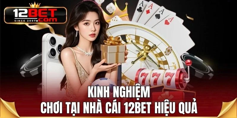 Kinh nghiệm chơi tại nhà cái 12BET hiệu quả
