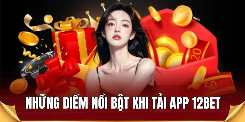 Những điểm nổi bật khi tải app 12BET