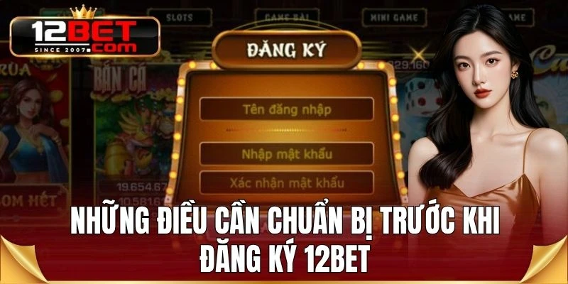 Những điều cần chuẩn bị trước khi đăng ký 12BET
