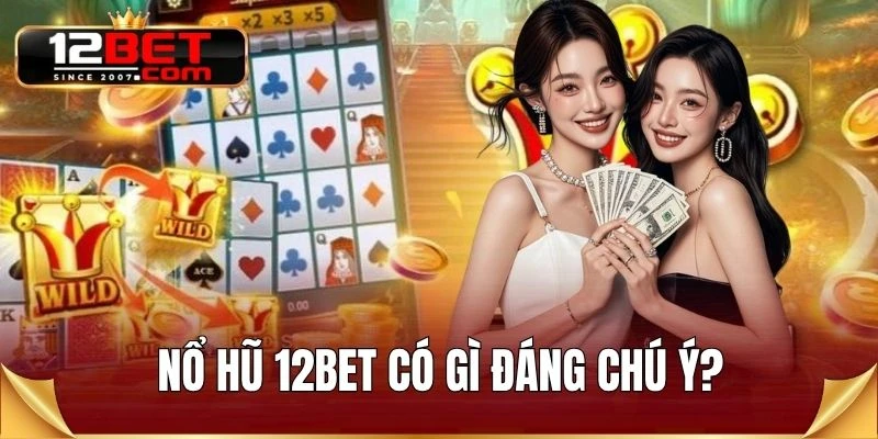 Nổ hũ 12BET có gì đáng chú ý?