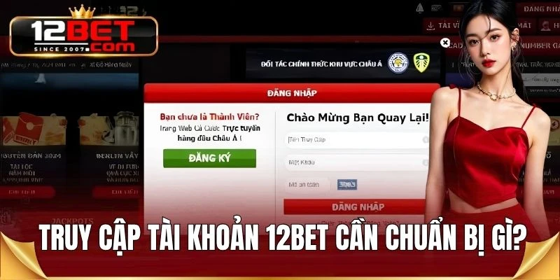 Truy cập tài khoản 12BET cần chuẩn bị gì?